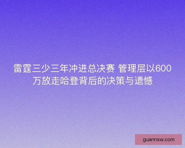 雷霆三少三年冲进总决赛 管理层以600万放走哈登背后的决策与遗憾 雷霆三少三年冲进总决赛 管理层以600万放走哈登背后的决策与遗憾