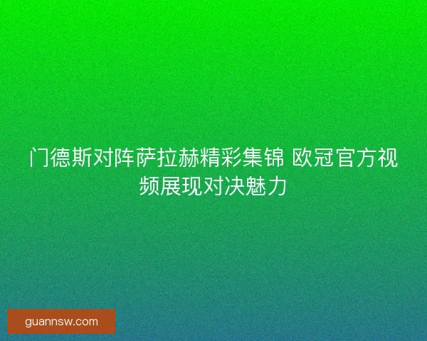 门德斯对阵萨拉赫精彩集锦 欧冠官方视频展现对决魅力